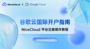 2025 谷歌云国际版开户指南:NiceCloud代理商助你10分钟上云