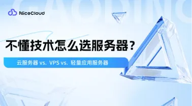 云服务器 vs VPS vs 轻量应用服务器:2025年新手选型指南(附NiceCloud免实名方案)