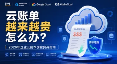 云账单越来越贵怎么办?2026年企业云成本优化实战指南
