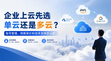 企业上云先选单云还是多云?账号管理、预算报价和技术支持怎么配