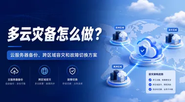 多云灾备怎么做?云服务器备份、跨区域容灾和故障切换方案