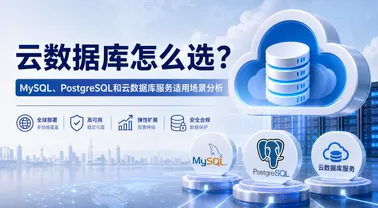 云数据库怎么选?MySQL、PostgreSQL和云数据库服务适用场景分析