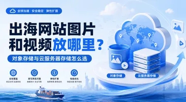 出海网站图片和视频放哪里?对象存储与云服务器存储怎么选