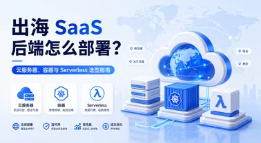 出海 SaaS 后端怎么部署？云服务器、容器与 Serverless 选型指南