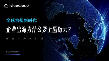 全球合规新时代:企业出海为什么要上国际云?