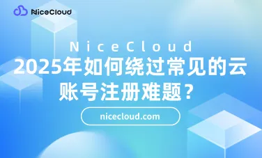 2025年如何绕过常见的云账号注册难题？云服务全流程实操指南