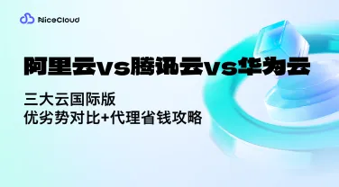 阿里云 vs 腾讯云 vs 华为云:国际版价格、节点、注册及代理省钱全攻略