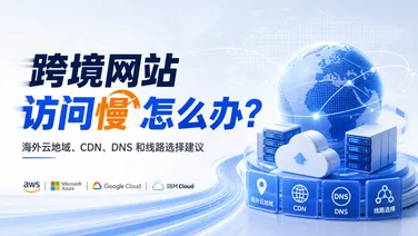 跨境网站访问慢怎么办?海外云地域、CDN、DNS 和线路选择建议