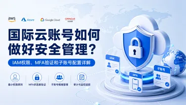 国际云账号如何做好安全管理?IAM权限、MFA验证和子账号配置详解